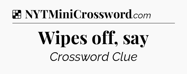 Solution: Wipes off, say - NYT Crossword