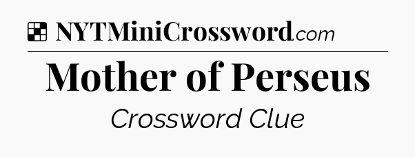 Solution: Mother of Perseus - NYT Crossword
