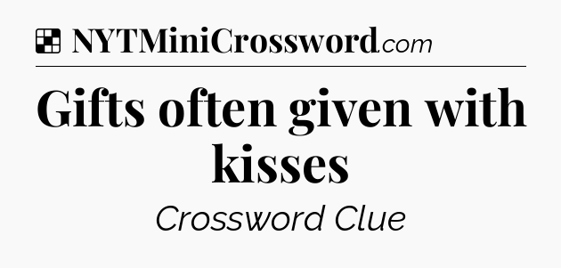 Solution: Gifts often given with kisses - NYT Crossword