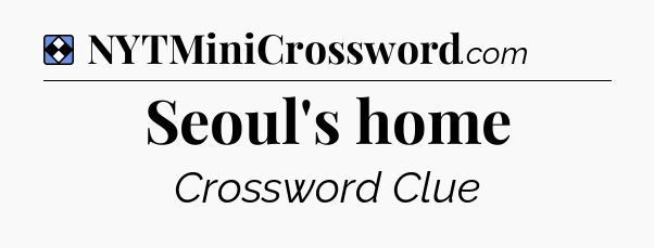 Solution: Seoul's home - NYT Mini Crossword