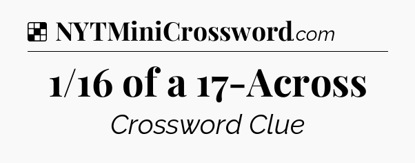Solution: 1/16 of a 17-Across - NYT Crossword