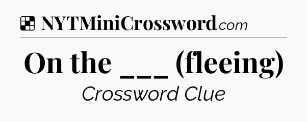 Solution: On the ___ (fleeing) - NYT Crossword