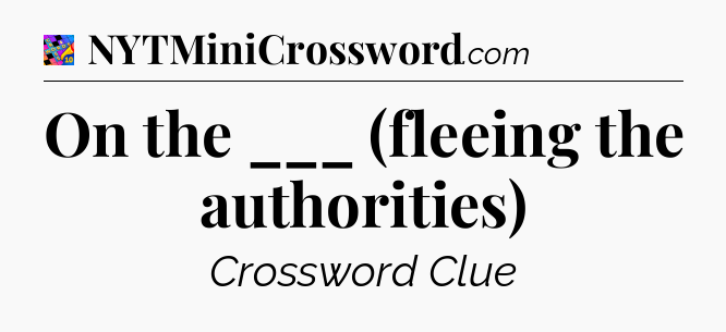 On the ___ (fleeing the authorities) Crossword Clue