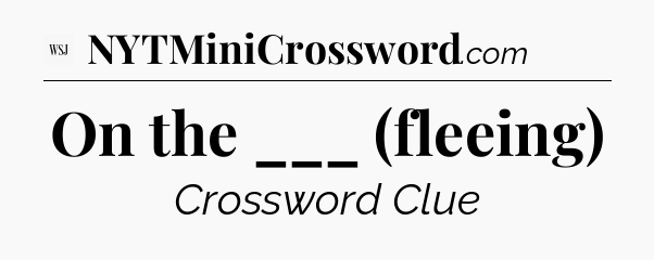 On the ___ (fleeing) - WSJ Crossword