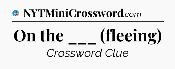 On the ___ (fleeing) Crossword Clue