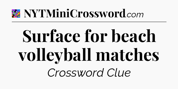Surface for beach volleyball matches Crossword Clue