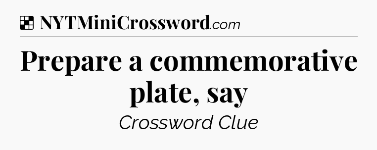 Solution: Prepare a commemorative plate, say - NYT Crossword