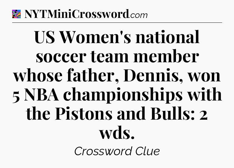 US Women's national soccer team member whose father, Dennis, won 5 NBA championships with the Pistons and Bulls: 2 wds Crossword Clue