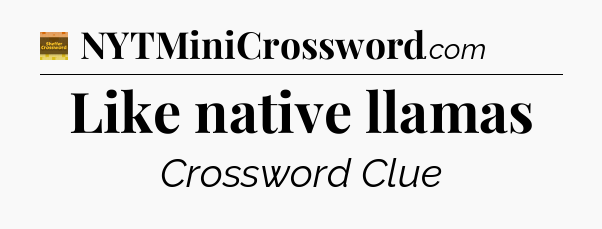 Like native llamas - Eugene Sheffer Crossword