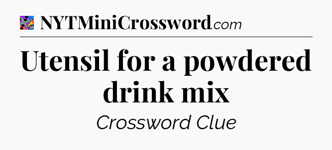 Utensil for a powdered drink mix Crossword Clue