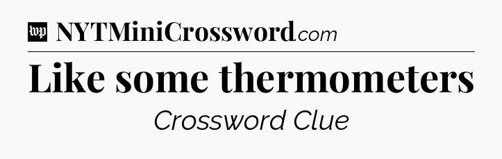 Like some thermometers Crossword Clue