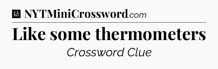 Like some thermometers - LA Times Crossword