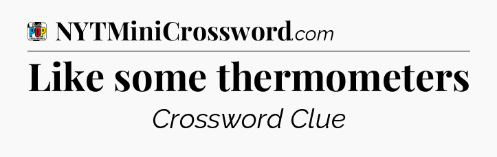 Like some thermometers Crossword Clue