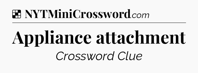Solution: Appliance attachment - NYT Crossword