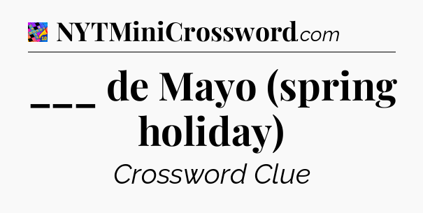 ___ de Mayo (spring holiday) Crossword Clue