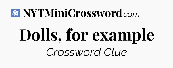 Dolls, for example Puzzle Page Crossword Clue