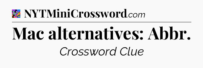 Mac alternatives: Abbr Crossword Clue