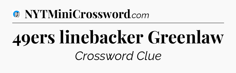 49ers linebacker Greenlaw Crossword Clue