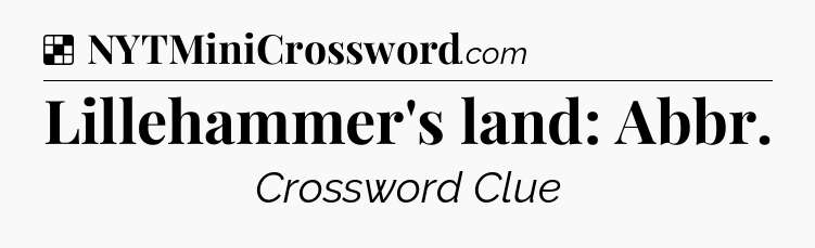 Solution: Lillehammer's land: Abbr - NYT Crossword