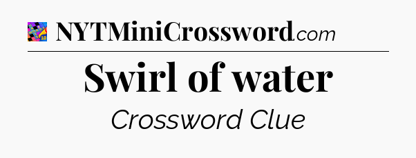 Swirl of water Crossword Clue