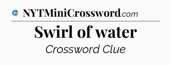 Swirl of water Crossword Clue