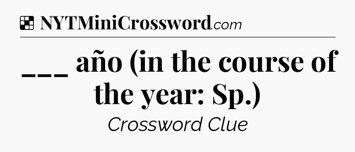 Solution: ___ año (in the course of the year: Sp.) - NYT Crossword