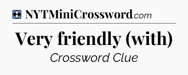 Solution: Very friendly (with) - NYT Mini Crossword