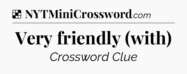 Solution: Very friendly (with) - NYT Crossword