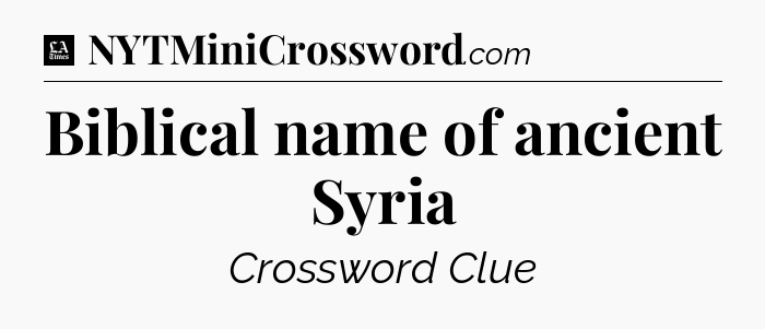 Biblical name of ancient Syria - LA Times Crossword