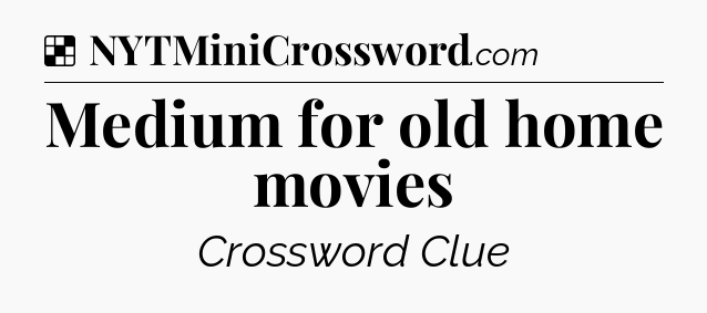 Solution: Medium for old home movies - NYT Crossword