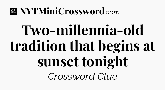 Two-millennia-old tradition that begins at sunset tonight - LA Times Crossword
