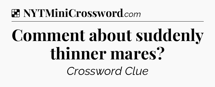 Solution: Comment about suddenly thinner mares - NYT Crossword