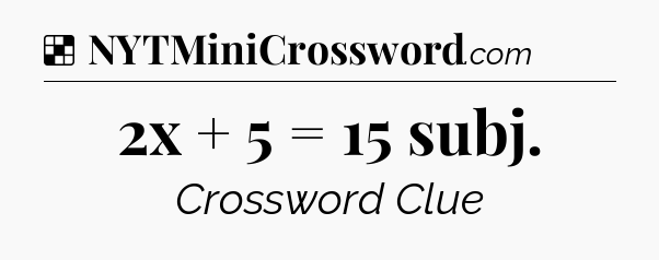 Solution: 2x + 5 = 15 subj - NYT Crossword