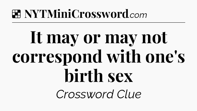 Solution: It may or may not correspond with one's birth sex - NYT Crossword