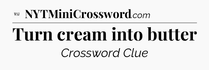 Turn cream into butter - WSJ Crossword