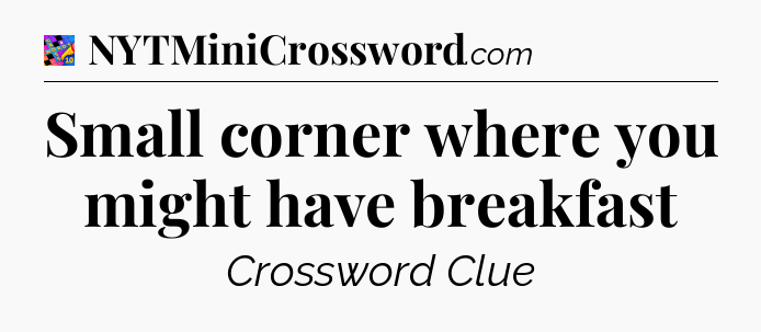 Small corner where you might have breakfast Crossword Clue