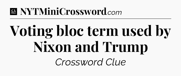 Voting bloc term used by Nixon and Trump - LA Times Crossword