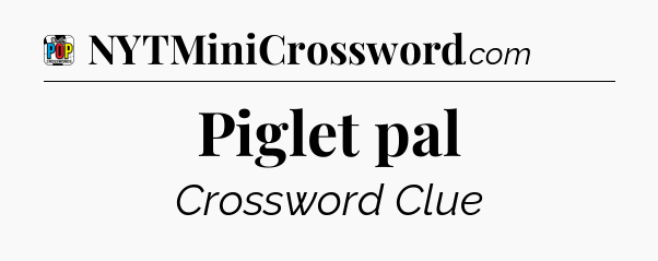 Piglet pal Crossword Clue