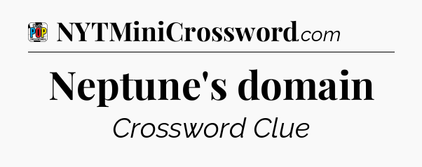 Neptune's domain Crossword Clue