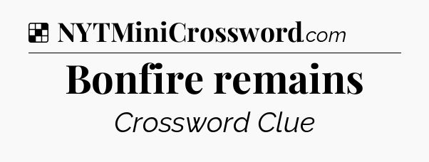 Solution: Bonfire remains - NYT Crossword