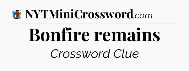 Bonfire remains Crossword Clue