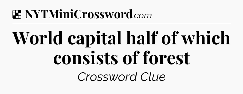 Solution: World capital half of which consists of forest - NYT Crossword