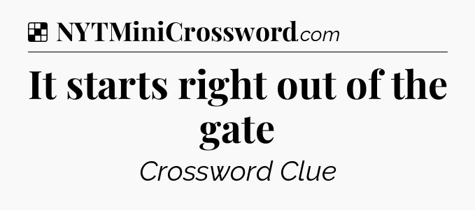 Solution: It starts right out of the gate - NYT Crossword