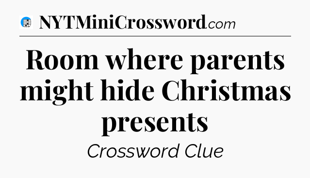 Room where parents might hide Christmas presents Crossword Clue