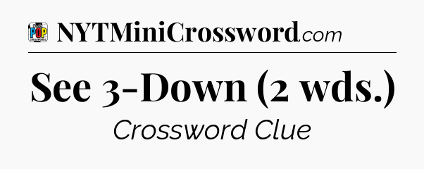 See 3-Down (2 wds.) Crossword Clue