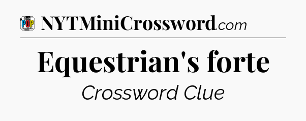 Equestrian's forte Crossword Clue