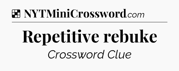 Solution: Repetitive rebuke - NYT Crossword