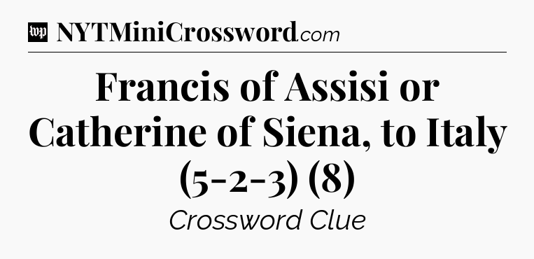 Francis of Assisi or Catherine of Siena, to Italy (5-2-3) (8) Crossword Clue