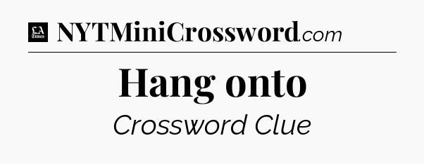 Hang onto - LA Times Crossword