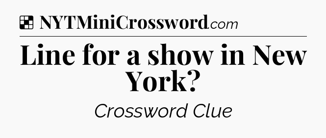 Solution: Line for a show in New York - NYT Crossword
